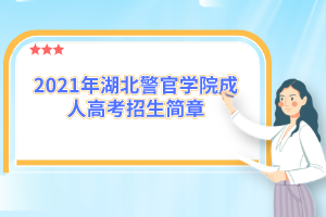 2021年湖北警官学院成人高考招生简章