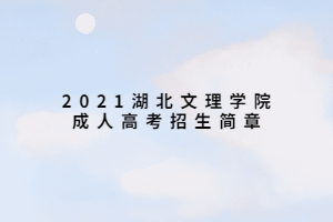 2021湖北文理学院成人高考招生简章