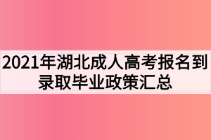 「新生必看」2021年湖北成人高考报名到录取毕业政策汇总